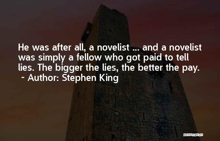 Stephen King Quotes: He Was After All, A Novelist ... And A Novelist Was Simply A Fellow Who Got Paid To Tell Lies.