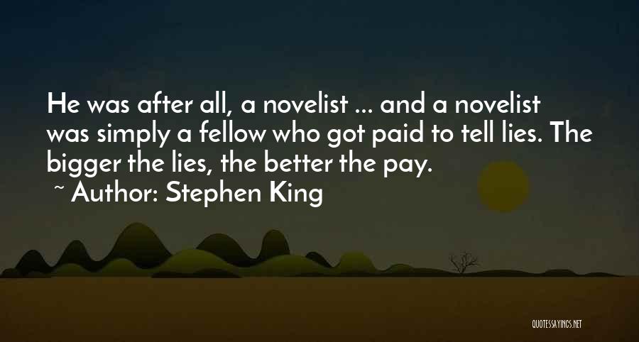Stephen King Quotes: He Was After All, A Novelist ... And A Novelist Was Simply A Fellow Who Got Paid To Tell Lies.