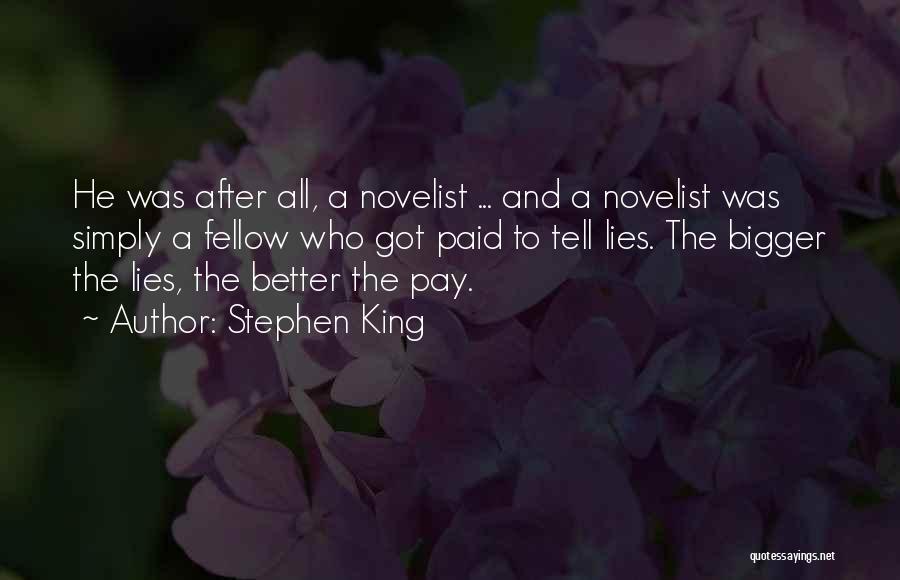 Stephen King Quotes: He Was After All, A Novelist ... And A Novelist Was Simply A Fellow Who Got Paid To Tell Lies.