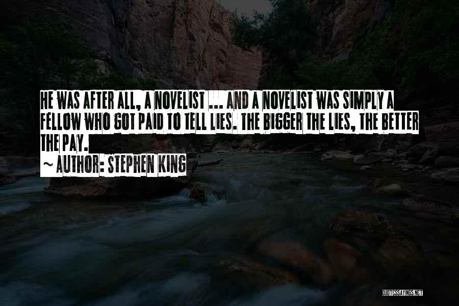 Stephen King Quotes: He Was After All, A Novelist ... And A Novelist Was Simply A Fellow Who Got Paid To Tell Lies.