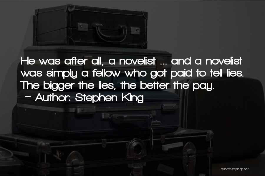 Stephen King Quotes: He Was After All, A Novelist ... And A Novelist Was Simply A Fellow Who Got Paid To Tell Lies.