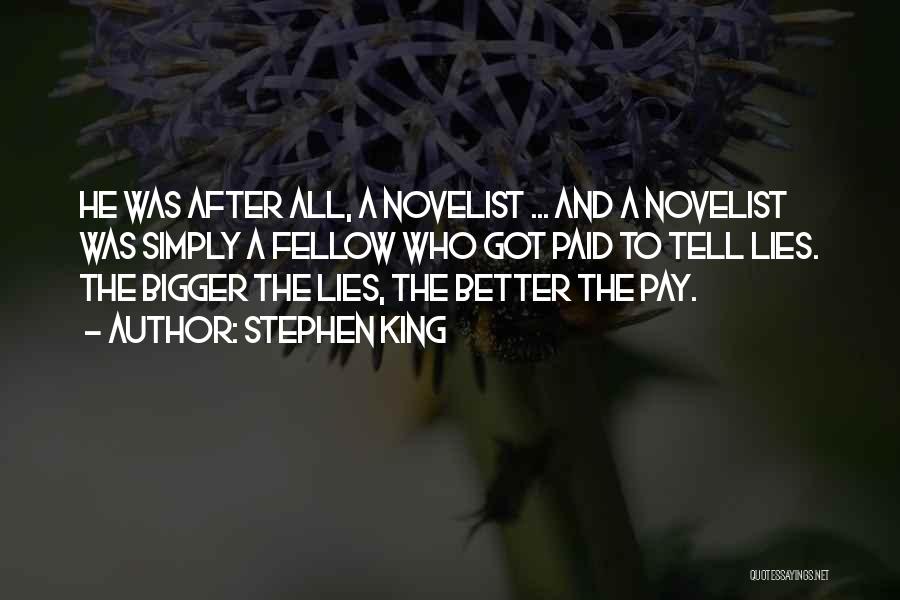 Stephen King Quotes: He Was After All, A Novelist ... And A Novelist Was Simply A Fellow Who Got Paid To Tell Lies.