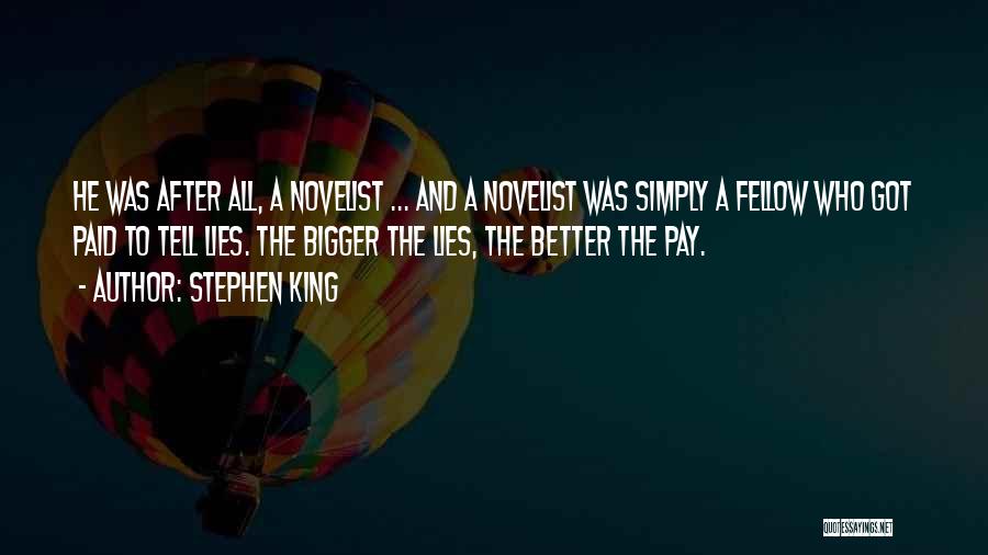 Stephen King Quotes: He Was After All, A Novelist ... And A Novelist Was Simply A Fellow Who Got Paid To Tell Lies.