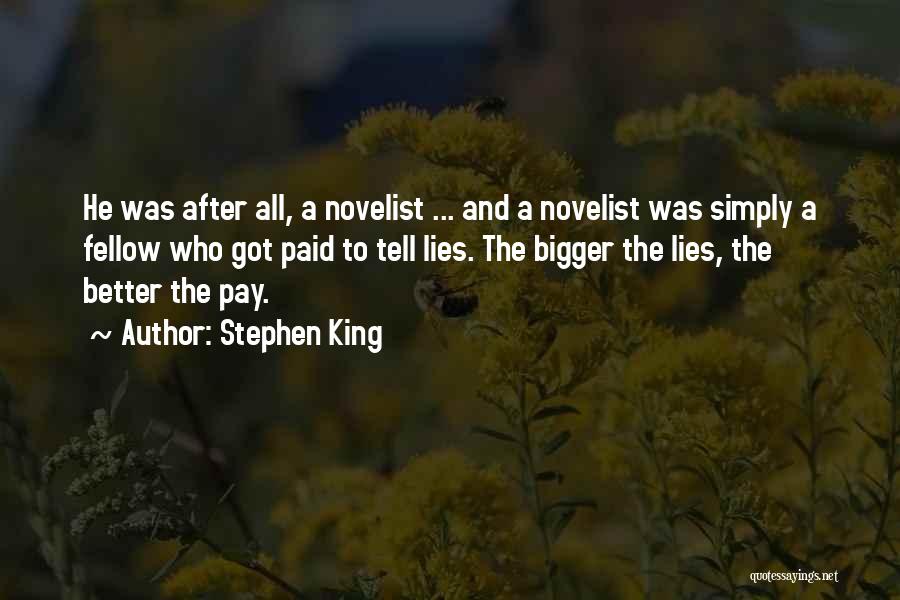 Stephen King Quotes: He Was After All, A Novelist ... And A Novelist Was Simply A Fellow Who Got Paid To Tell Lies.