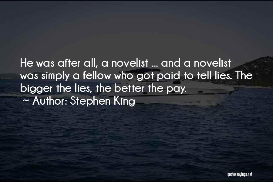Stephen King Quotes: He Was After All, A Novelist ... And A Novelist Was Simply A Fellow Who Got Paid To Tell Lies.