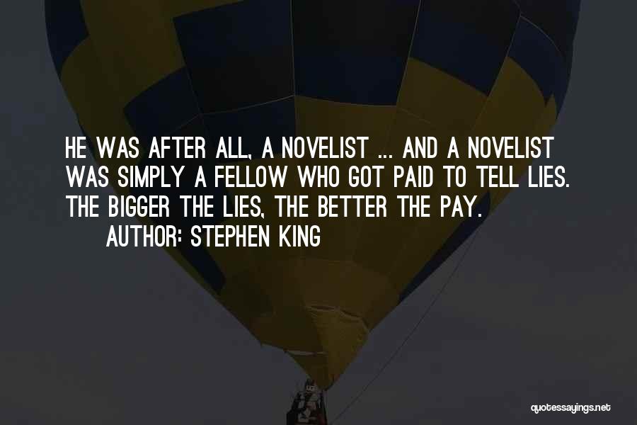 Stephen King Quotes: He Was After All, A Novelist ... And A Novelist Was Simply A Fellow Who Got Paid To Tell Lies.