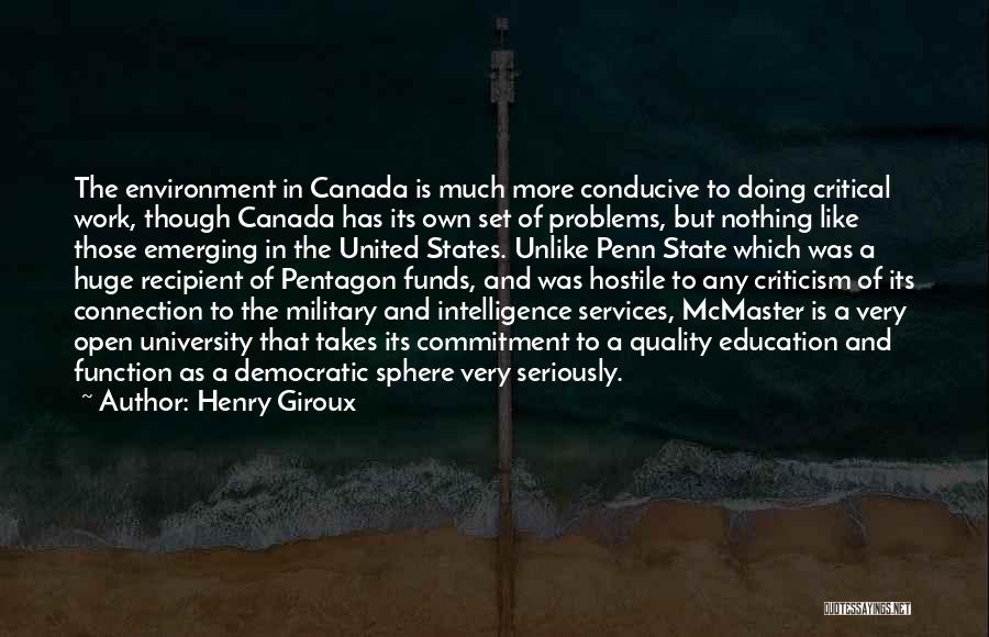 Henry Giroux Quotes: The Environment In Canada Is Much More Conducive To Doing Critical Work, Though Canada Has Its Own Set Of Problems,