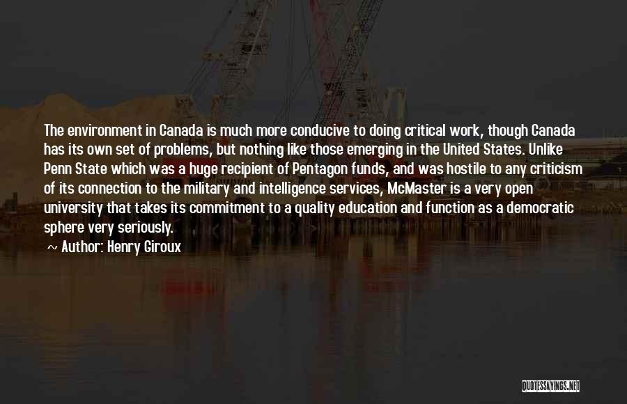 Henry Giroux Quotes: The Environment In Canada Is Much More Conducive To Doing Critical Work, Though Canada Has Its Own Set Of Problems,