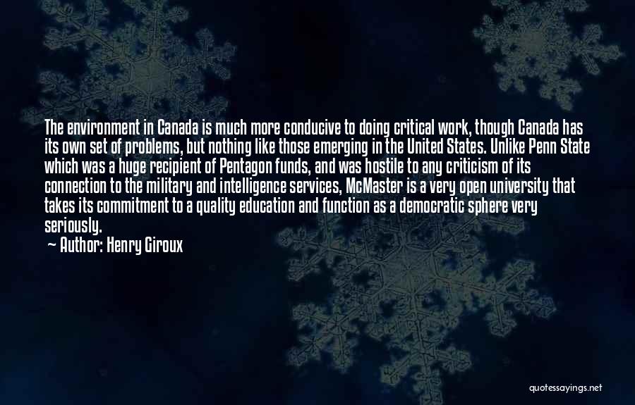 Henry Giroux Quotes: The Environment In Canada Is Much More Conducive To Doing Critical Work, Though Canada Has Its Own Set Of Problems,