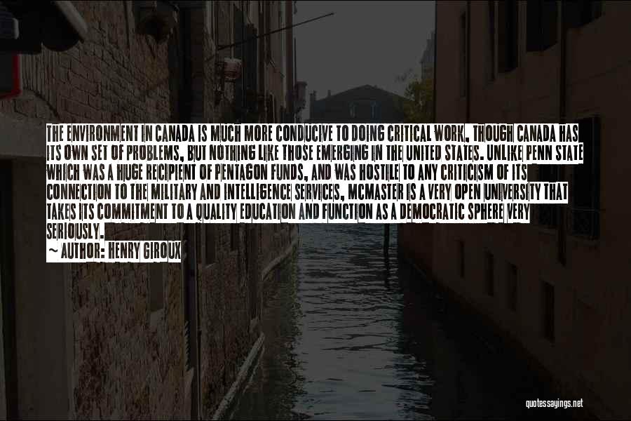 Henry Giroux Quotes: The Environment In Canada Is Much More Conducive To Doing Critical Work, Though Canada Has Its Own Set Of Problems,