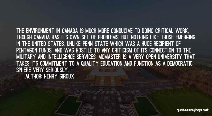 Henry Giroux Quotes: The Environment In Canada Is Much More Conducive To Doing Critical Work, Though Canada Has Its Own Set Of Problems,