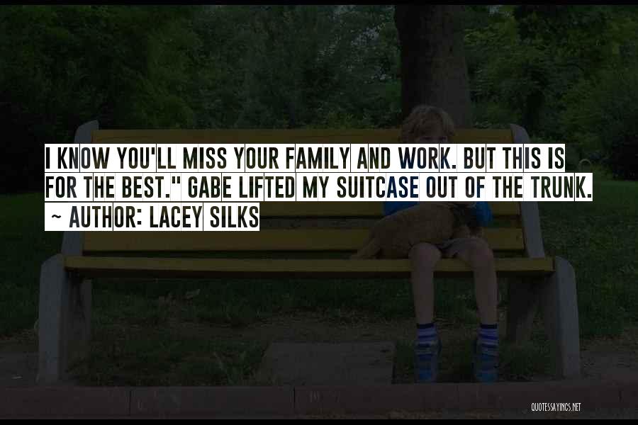 Lacey Silks Quotes: I Know You'll Miss Your Family And Work. But This Is For The Best. Gabe Lifted My Suitcase Out Of