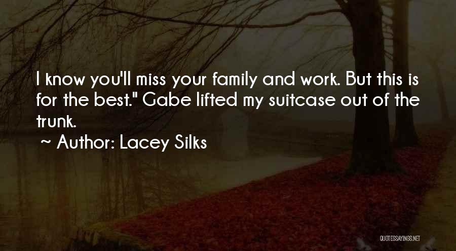 Lacey Silks Quotes: I Know You'll Miss Your Family And Work. But This Is For The Best. Gabe Lifted My Suitcase Out Of