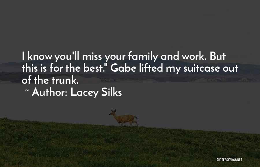 Lacey Silks Quotes: I Know You'll Miss Your Family And Work. But This Is For The Best. Gabe Lifted My Suitcase Out Of