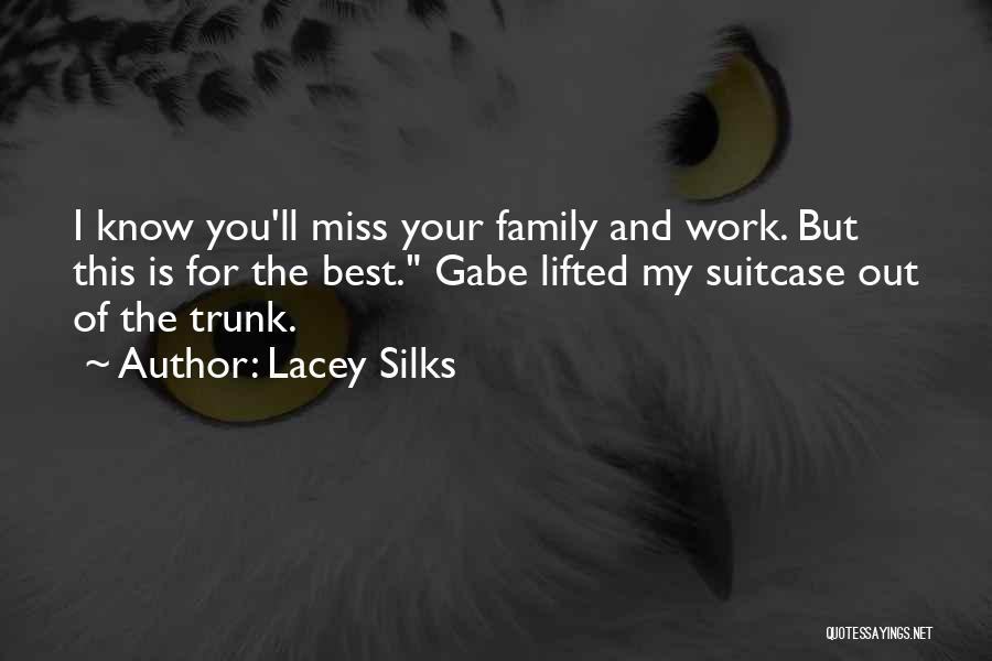 Lacey Silks Quotes: I Know You'll Miss Your Family And Work. But This Is For The Best. Gabe Lifted My Suitcase Out Of