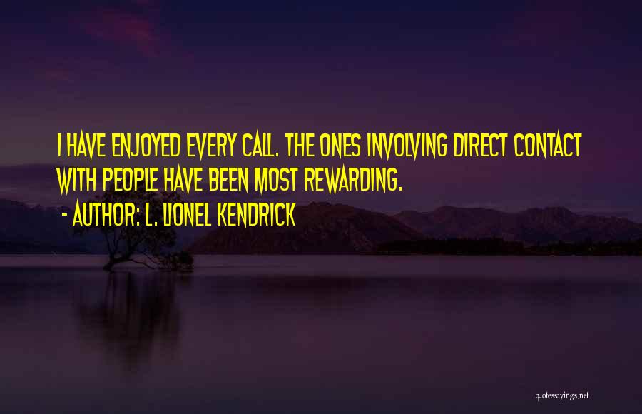 L. Lionel Kendrick Quotes: I Have Enjoyed Every Call. The Ones Involving Direct Contact With People Have Been Most Rewarding.