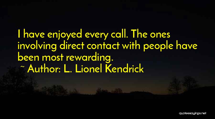 L. Lionel Kendrick Quotes: I Have Enjoyed Every Call. The Ones Involving Direct Contact With People Have Been Most Rewarding.