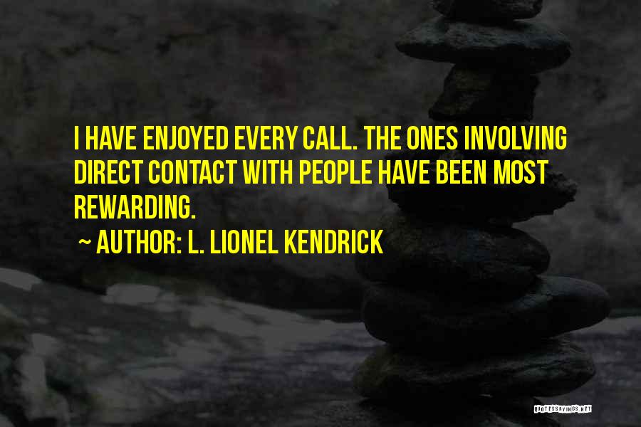 L. Lionel Kendrick Quotes: I Have Enjoyed Every Call. The Ones Involving Direct Contact With People Have Been Most Rewarding.