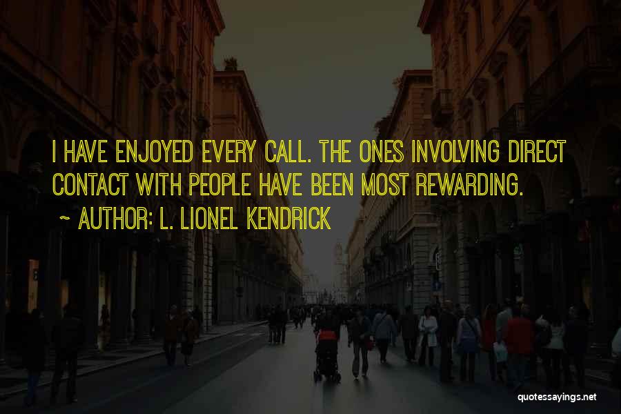 L. Lionel Kendrick Quotes: I Have Enjoyed Every Call. The Ones Involving Direct Contact With People Have Been Most Rewarding.