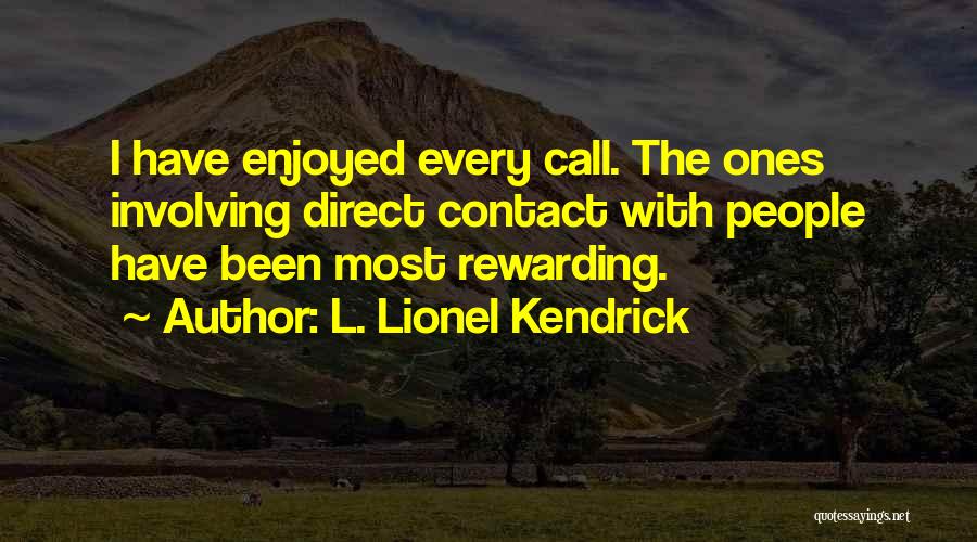 L. Lionel Kendrick Quotes: I Have Enjoyed Every Call. The Ones Involving Direct Contact With People Have Been Most Rewarding.