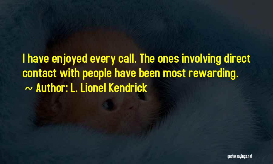 L. Lionel Kendrick Quotes: I Have Enjoyed Every Call. The Ones Involving Direct Contact With People Have Been Most Rewarding.