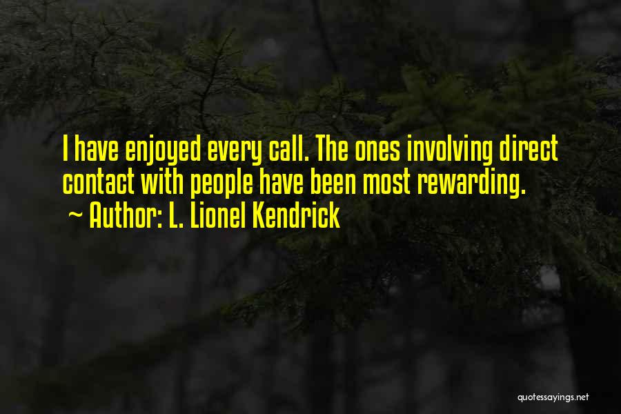 L. Lionel Kendrick Quotes: I Have Enjoyed Every Call. The Ones Involving Direct Contact With People Have Been Most Rewarding.