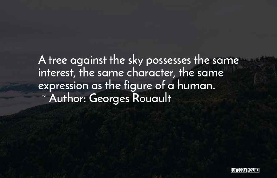 Georges Rouault Quotes: A Tree Against The Sky Possesses The Same Interest, The Same Character, The Same Expression As The Figure Of A