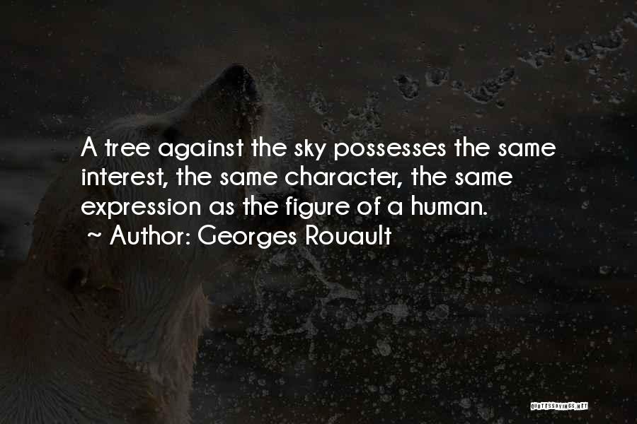 Georges Rouault Quotes: A Tree Against The Sky Possesses The Same Interest, The Same Character, The Same Expression As The Figure Of A