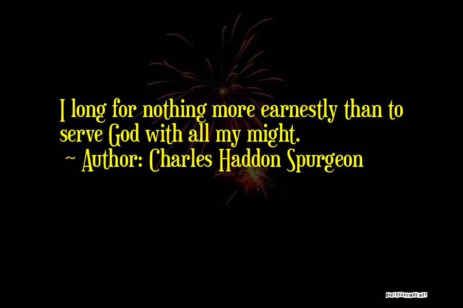 Charles Haddon Spurgeon Quotes: I Long For Nothing More Earnestly Than To Serve God With All My Might.