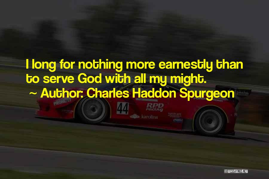 Charles Haddon Spurgeon Quotes: I Long For Nothing More Earnestly Than To Serve God With All My Might.