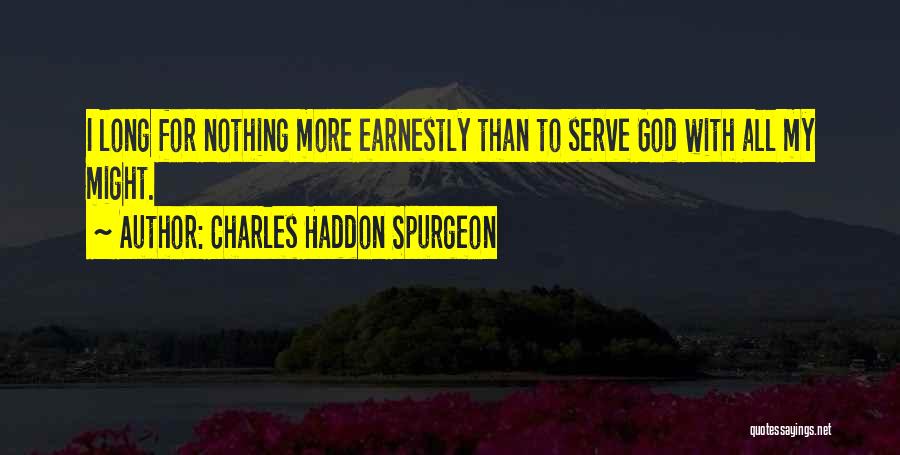 Charles Haddon Spurgeon Quotes: I Long For Nothing More Earnestly Than To Serve God With All My Might.