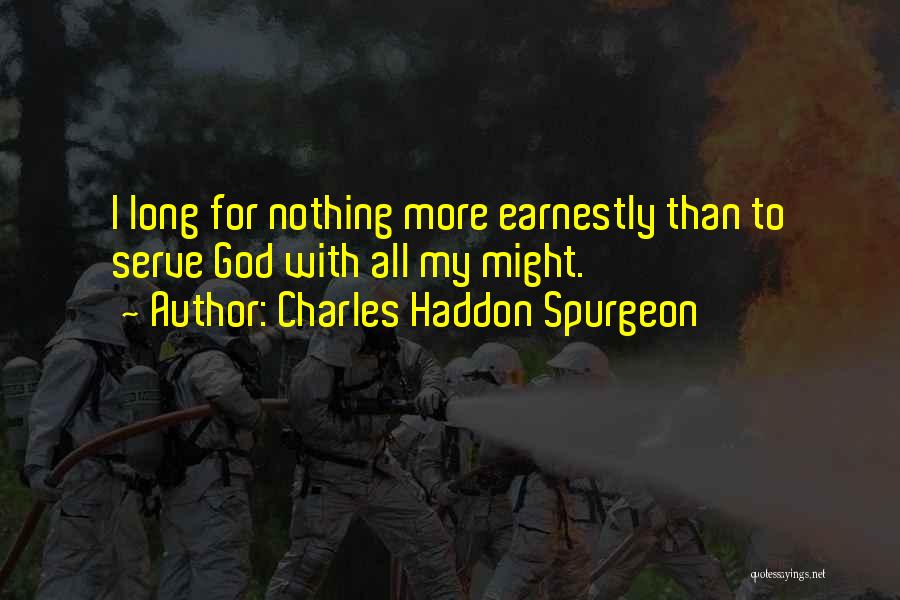 Charles Haddon Spurgeon Quotes: I Long For Nothing More Earnestly Than To Serve God With All My Might.