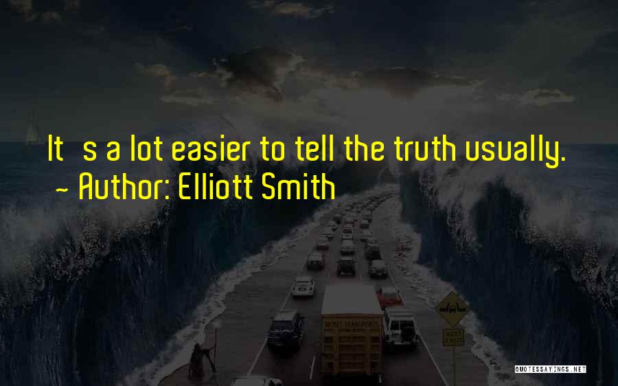 Elliott Smith Quotes: It's A Lot Easier To Tell The Truth Usually.