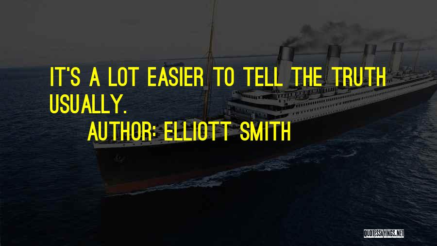 Elliott Smith Quotes: It's A Lot Easier To Tell The Truth Usually.