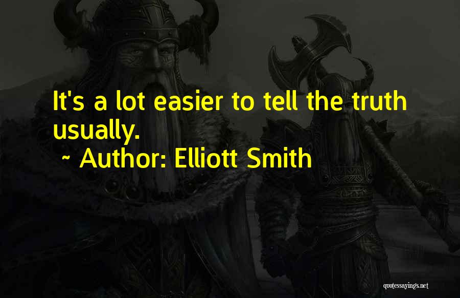 Elliott Smith Quotes: It's A Lot Easier To Tell The Truth Usually.