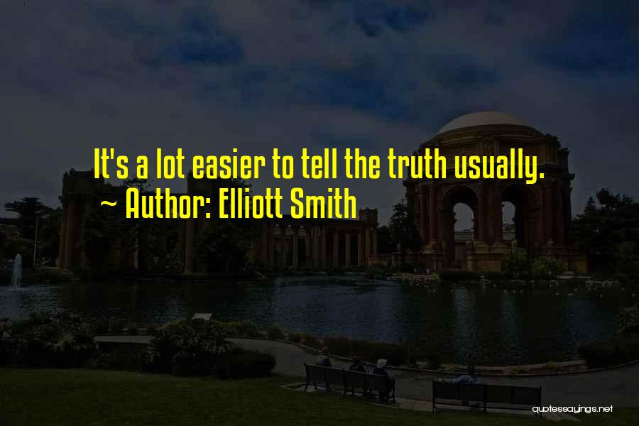 Elliott Smith Quotes: It's A Lot Easier To Tell The Truth Usually.