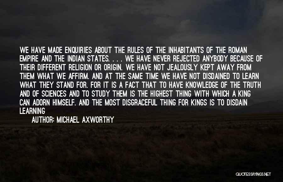 Michael Axworthy Quotes: We Have Made Enquiries About The Rules Of The Inhabitants Of The Roman Empire And The Indian States. . .