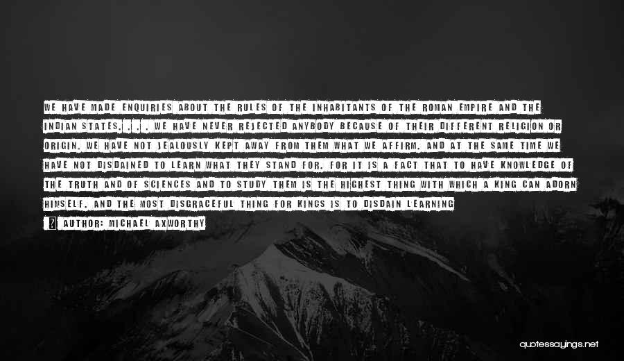 Michael Axworthy Quotes: We Have Made Enquiries About The Rules Of The Inhabitants Of The Roman Empire And The Indian States. . .