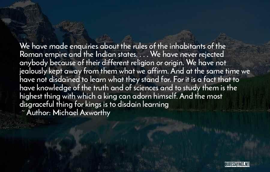 Michael Axworthy Quotes: We Have Made Enquiries About The Rules Of The Inhabitants Of The Roman Empire And The Indian States. . .