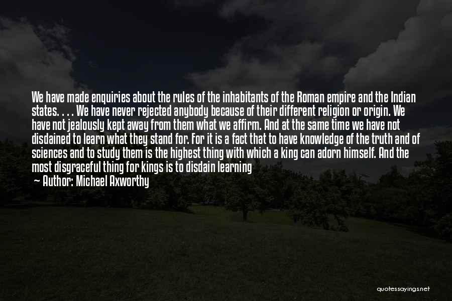 Michael Axworthy Quotes: We Have Made Enquiries About The Rules Of The Inhabitants Of The Roman Empire And The Indian States. . .