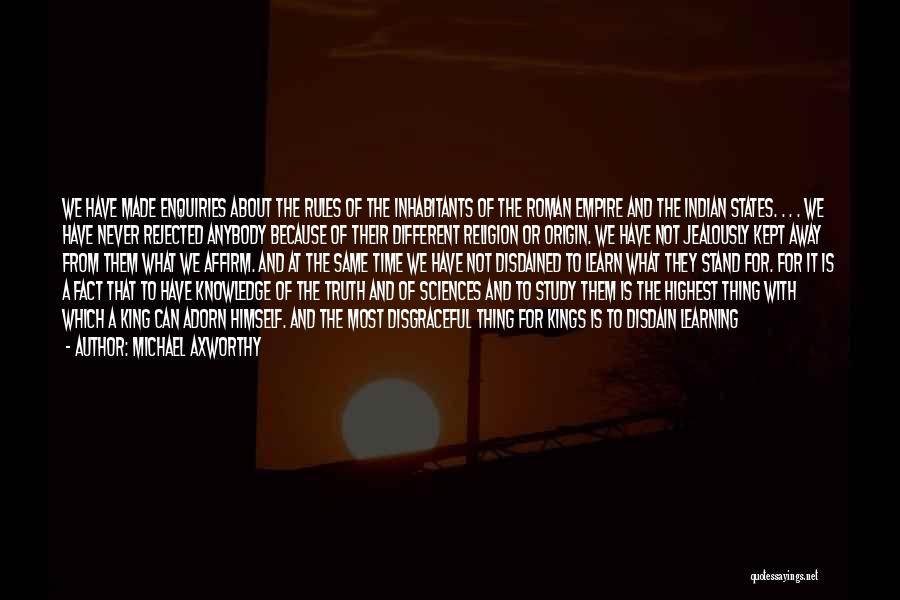 Michael Axworthy Quotes: We Have Made Enquiries About The Rules Of The Inhabitants Of The Roman Empire And The Indian States. . .