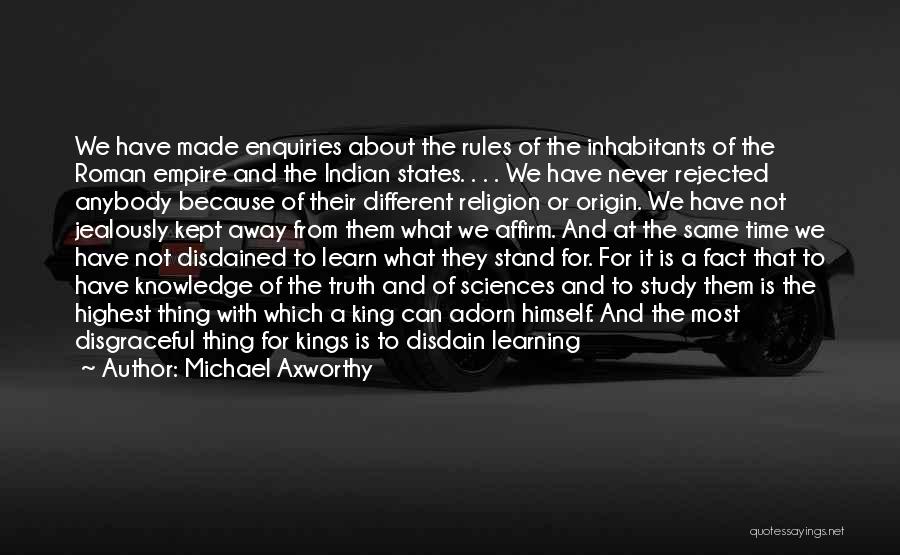 Michael Axworthy Quotes: We Have Made Enquiries About The Rules Of The Inhabitants Of The Roman Empire And The Indian States. . .