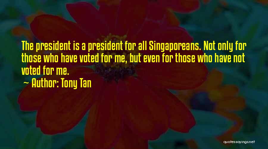 Tony Tan Quotes: The President Is A President For All Singaporeans. Not Only For Those Who Have Voted For Me, But Even For
