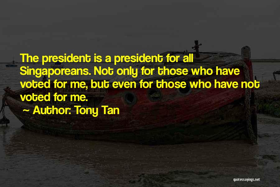 Tony Tan Quotes: The President Is A President For All Singaporeans. Not Only For Those Who Have Voted For Me, But Even For