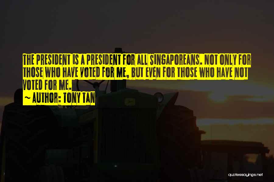 Tony Tan Quotes: The President Is A President For All Singaporeans. Not Only For Those Who Have Voted For Me, But Even For