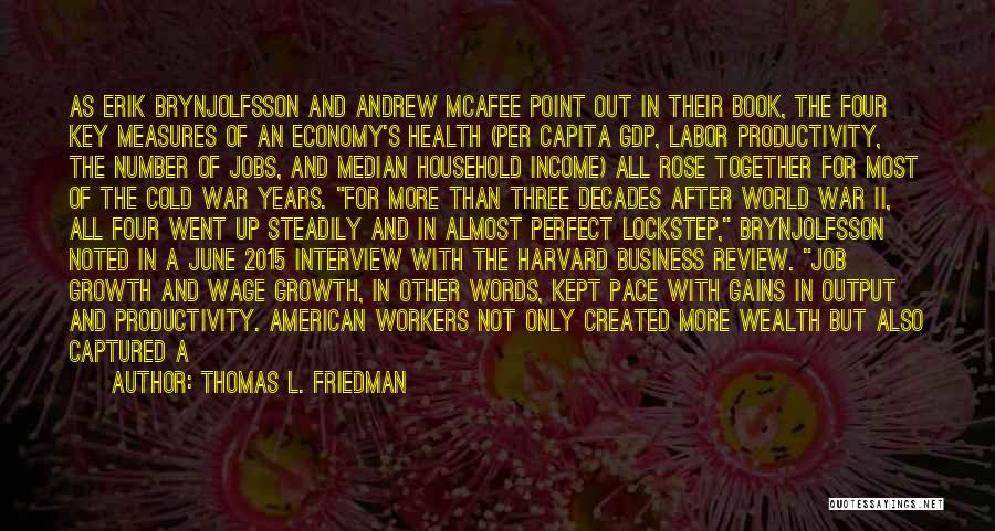 Thomas L. Friedman Quotes: As Erik Brynjolfsson And Andrew Mcafee Point Out In Their Book, The Four Key Measures Of An Economy's Health (per