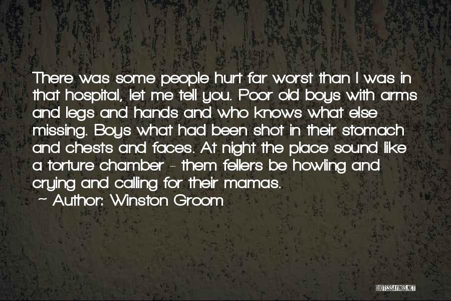 Winston Groom Quotes: There Was Some People Hurt Far Worst Than I Was In That Hospital, Let Me Tell You. Poor Old Boys