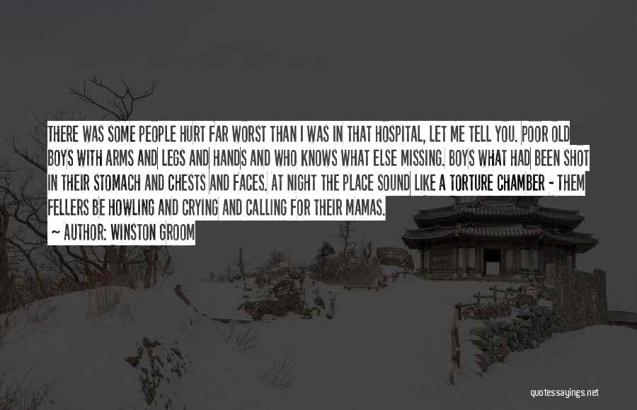 Winston Groom Quotes: There Was Some People Hurt Far Worst Than I Was In That Hospital, Let Me Tell You. Poor Old Boys