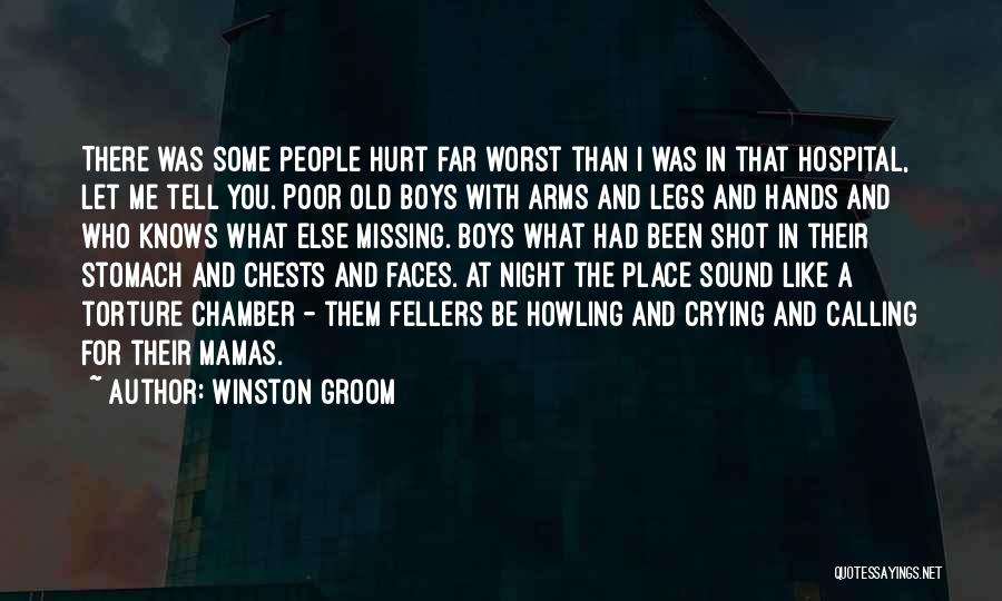 Winston Groom Quotes: There Was Some People Hurt Far Worst Than I Was In That Hospital, Let Me Tell You. Poor Old Boys