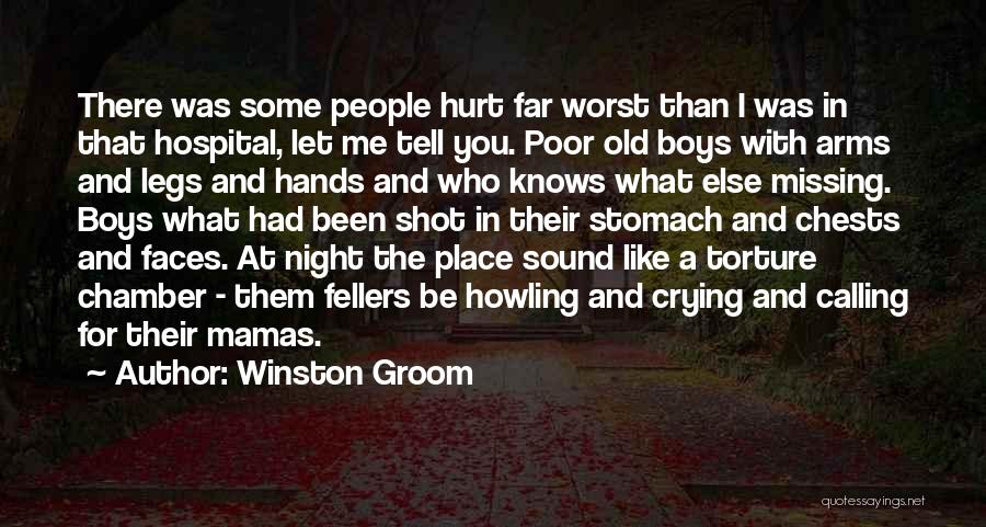 Winston Groom Quotes: There Was Some People Hurt Far Worst Than I Was In That Hospital, Let Me Tell You. Poor Old Boys